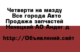 Четверти на мазду 3 - Все города Авто » Продажа запчастей   . Ненецкий АО,Андег д.